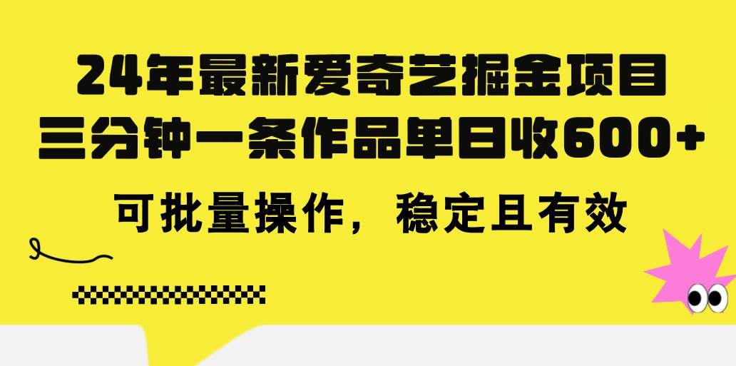 24年 最新爱奇艺掘金项目，三分钟一条作品单日收600+，可批量操作，稳…-元满创业网