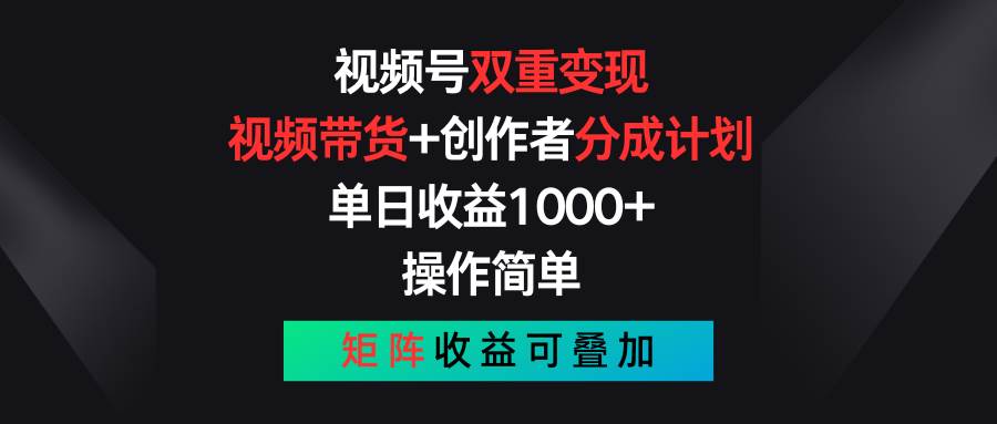 视频号双重变现，视频带货+创作者分成计划 , 单日收益1000+，可矩阵-元满创业网