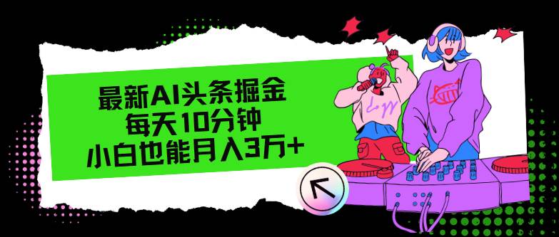 最新AI头条掘金，每天只需10分钟，小白也能月入3万+-元满创业网