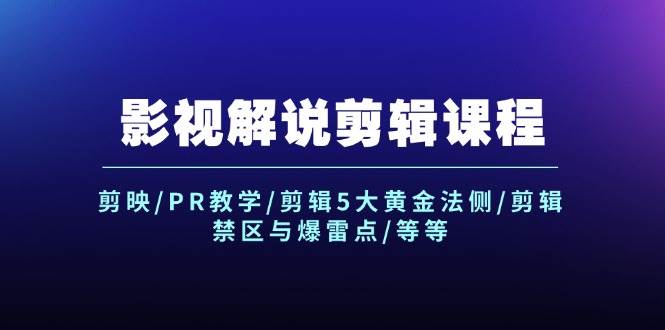 影视解说剪辑课程：剪映/PR教学/剪辑5大黄金法侧/剪辑禁区与爆雷点/等等-元满创业网