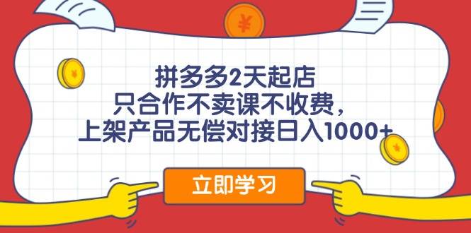 拼多多2天起店，只合作不卖课不收费，上架产品无偿对接日入1000+-元满创业网