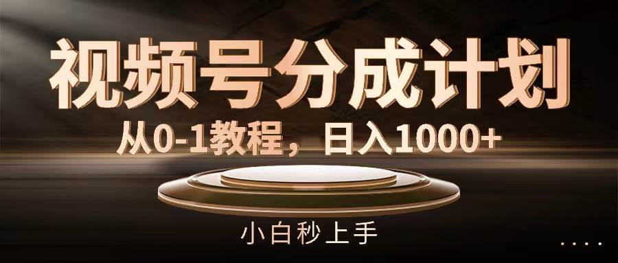 视频号分成计划，从0-1教程，日入1000+-元满创业网