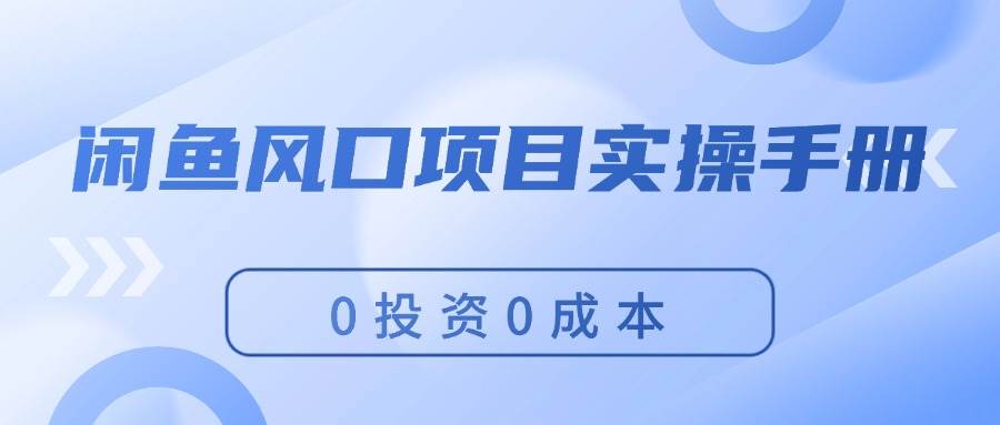 闲鱼风口项目实操手册，0投资0成本，让你做到，月入过万，新手可做-元满创业网