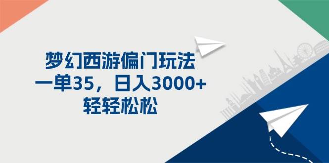 梦幻西游偏门玩法，一单35，日入3000+轻轻松松-元满创业网