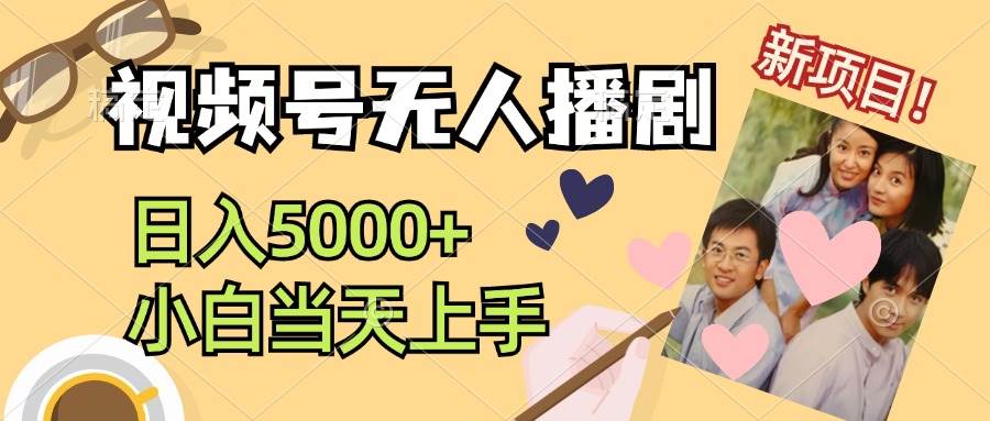 视频号无人播剧，拉爆流量不违规，日入5000+，小白当天上手-元满创业网