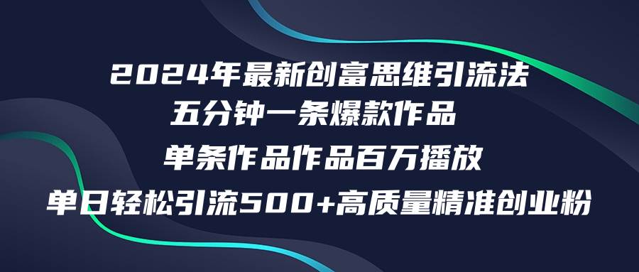 2024年最新创富思维日引流500+精准高质量创业粉，五分钟一条百万播放量…-元满创业网