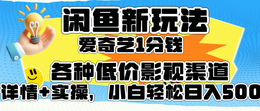 闲鱼新玩法，爱奇艺会员1分钱及各种低价影视渠道，小白轻松日入500+-元满创业网