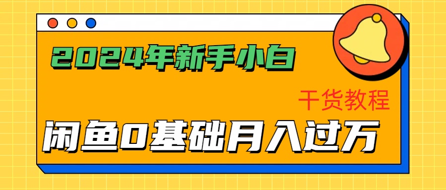 2024年新手小白如何通过闲鱼轻松月入过万-干货教程-元满创业网
