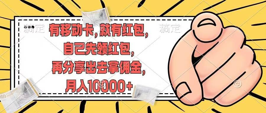移动卡用户福利，十秒领取红包再分享出去赚佣金，小白轻轻松松月入10000+-元满创业网