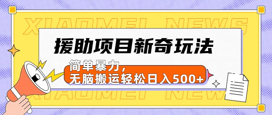 【日入500很简单】援助项目新奇玩法，简单暴力，无脑搬运轻松日入500+-元满创业网