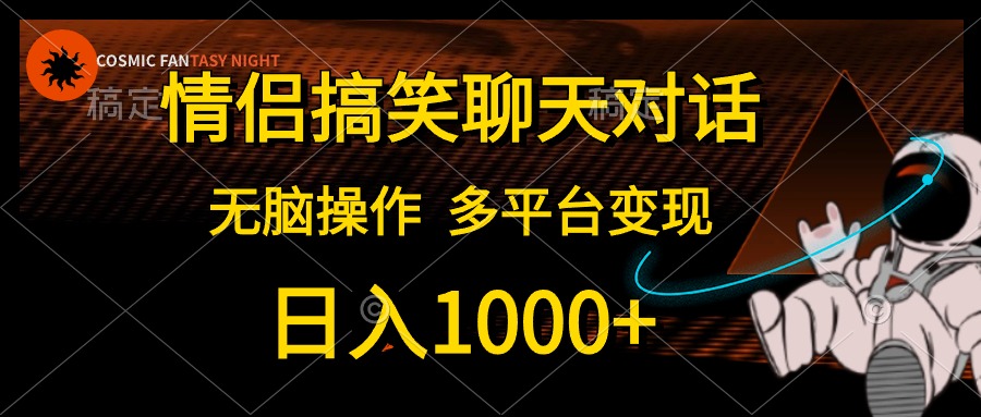 情侣搞笑聊天对话，无脑操作，多平台变现，日入1000+-元满创业网