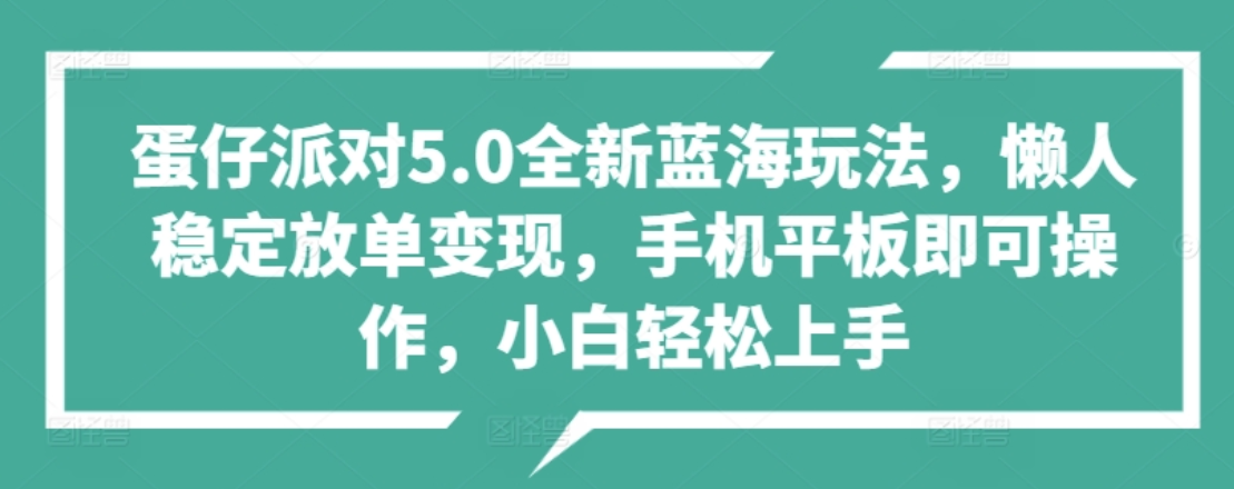 蛋仔派对5.0全新蓝海玩法，懒人稳定放单变现，小白也可以轻松上手-元满创业网