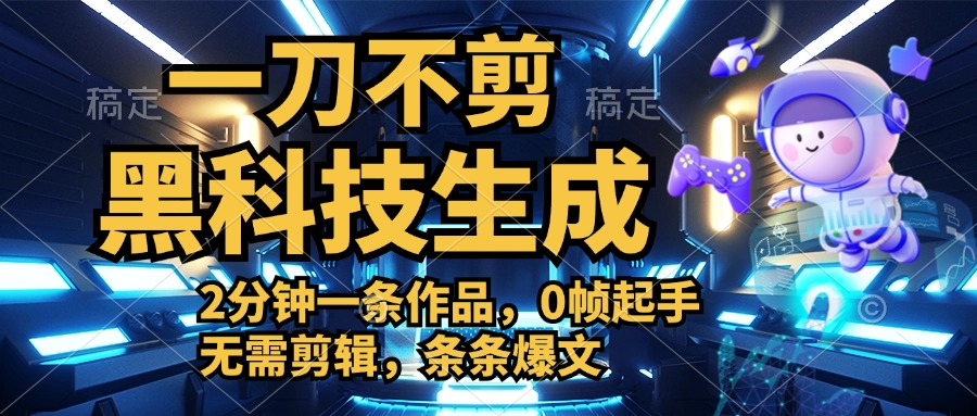 利用黑科技，无需剪辑，2分钟搞定一条作品，今天发，明天见收益-元满创业网