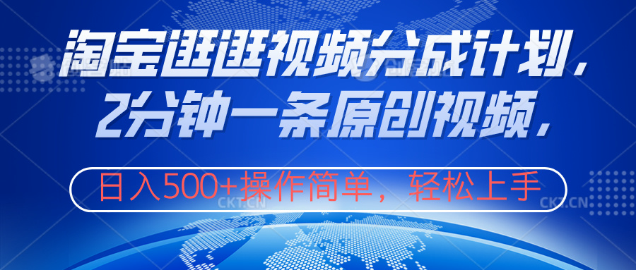 淘宝逛逛视频分成计划，2分钟一条原创视频，操作简单，轻松上手日入500+-元满创业网