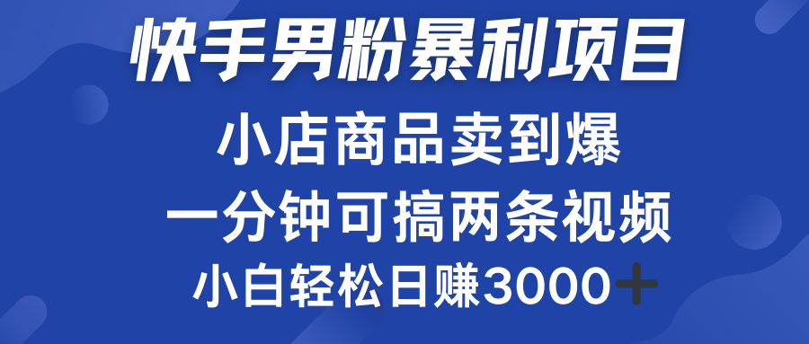 快手男粉必做项目，小店商品简直卖到爆，小白轻松也可日赚3000＋-元满创业网