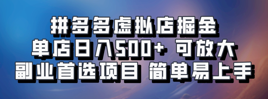 拼多多虚拟店掘金 单店日入500+ 可放大 副业首选项目 简单易上手-元满创业网