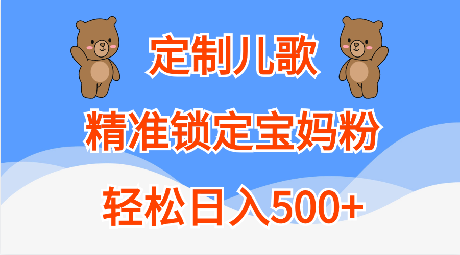 定制儿歌精准锁定宝妈粉，轻松日入500+-元满创业网