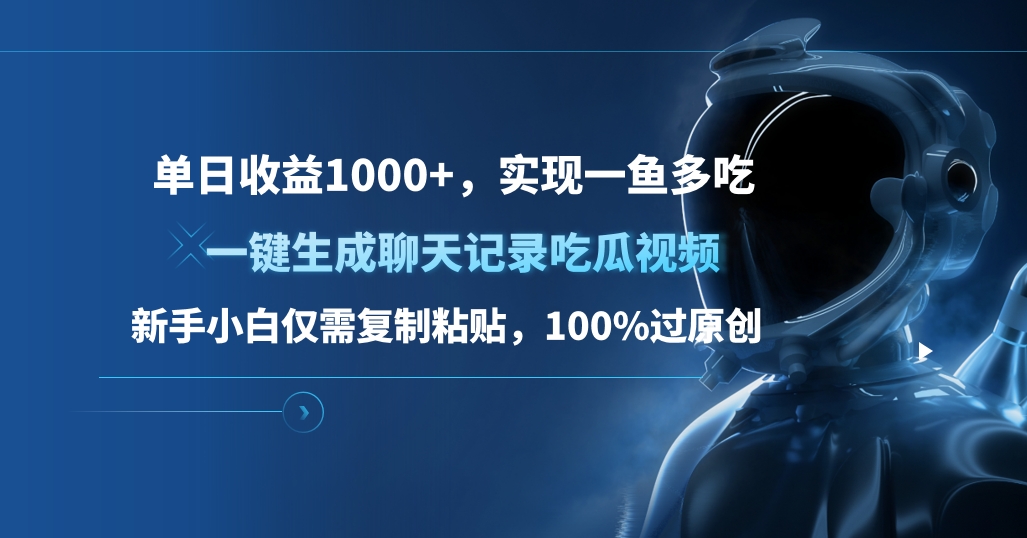 单日收益1000+，一键生成聊天记录吃瓜视频，新手小白仅需复制粘贴，100%过原创，实现一鱼多吃-元满创业网