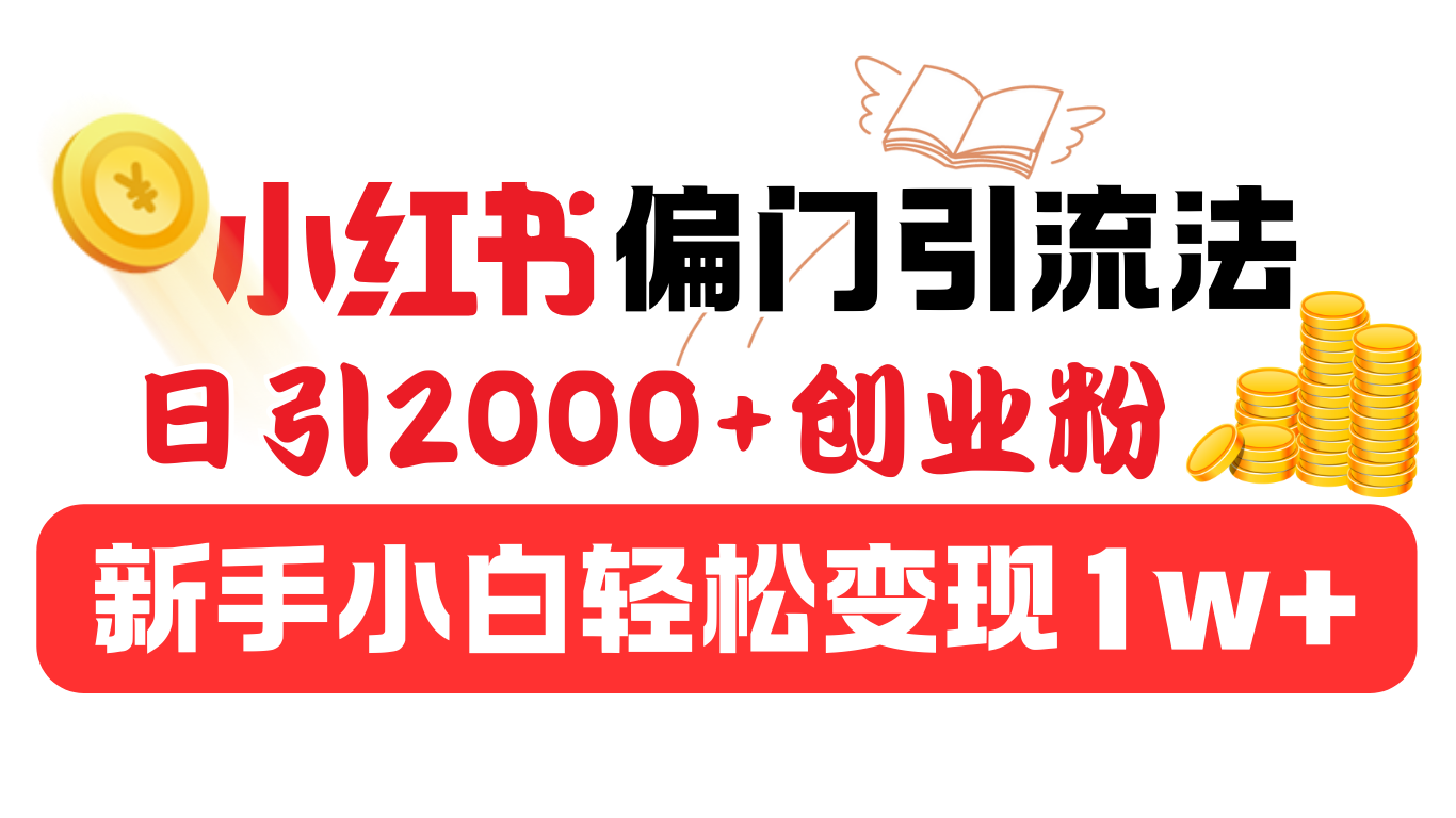 小红书偏门引流法，日引2000+创业粉，新手小白轻松变现1w+-元满创业网
