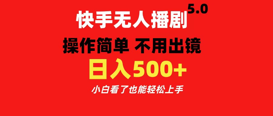 快手无人播剧5.0，操作简单 不用出镜，日入500+小白看了也能轻松上手-元满创业网