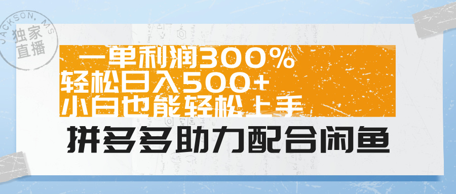 拼多多助力配合闲鱼 一单利润300% 轻松日入500+ 小白也能轻松上手！-元满创业网