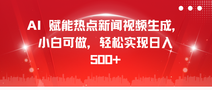 AI 赋能热点新闻视频生成，小白可做，轻松实现日入 500+-元满创业网