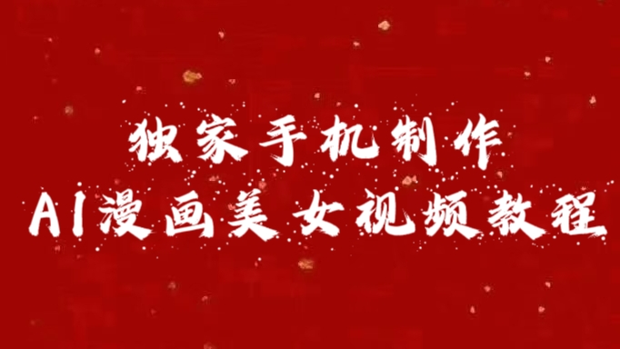 独家手机制作AI漫画美女视频，外面卖1280的保姆级教程-元满创业网