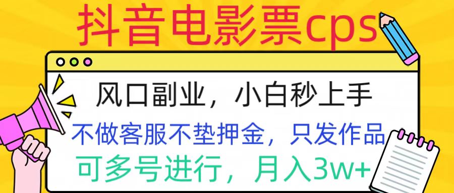 抖音电影票cps，风口副业，不需做客服垫押金，操作简单，月入3w+-元满创业网
