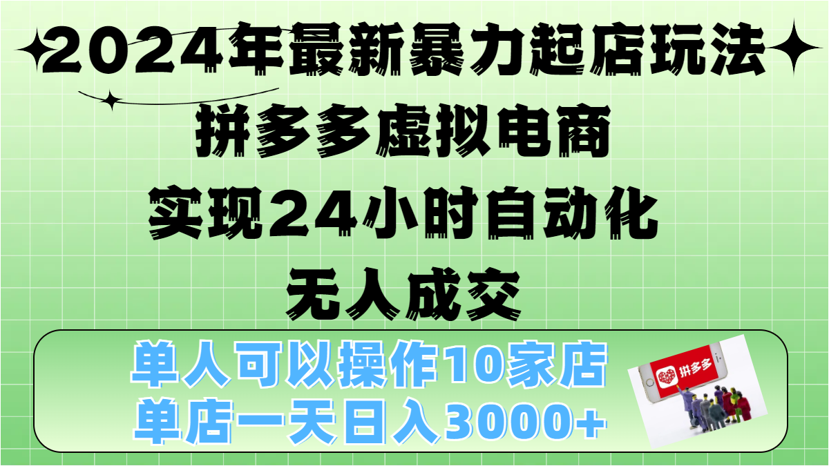 2024年最新暴力起店玩法，拼多多虚拟电商，实现24小时自动化无人成交，单人可以操作10家店，单店日入3000+-元满创业网