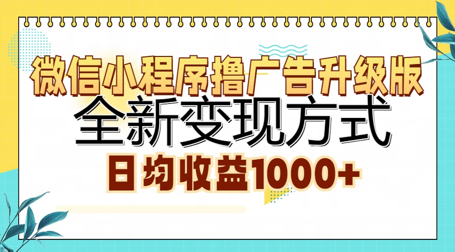 微信小程序撸广告升级版，全新变现方式，日均收益1000+-元满创业网