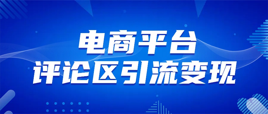 电商平台评论引流变现，无需开店铺长期精准引流，简单粗暴-元满创业网