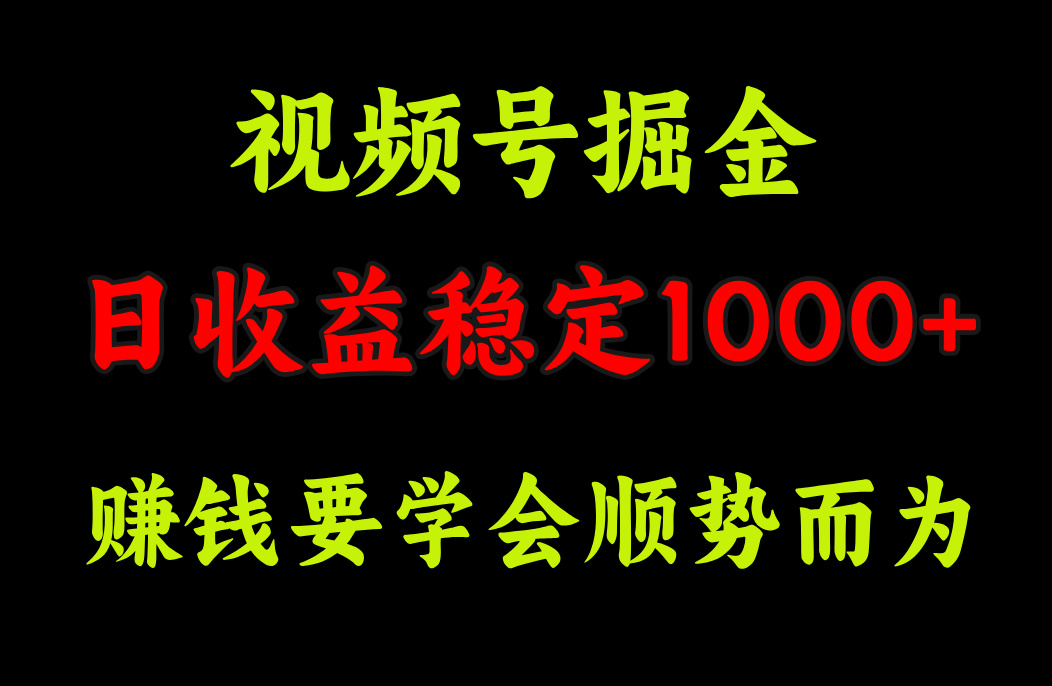 视频号掘金，单日收益稳定在1000+-元满创业网