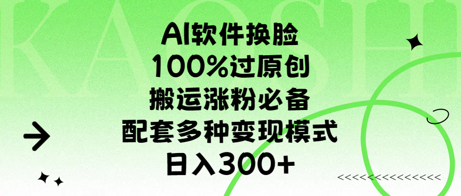 AI软件换脸，100%过原创，搬运涨粉必备，配套多种变现模式，日入300+-元满创业网