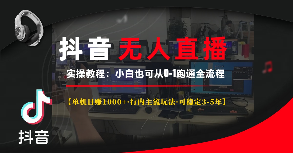 抖音无人直播实操教程【单机日赚1000+行内主流玩法可稳定3-5年】小白也可从0-1跑通全流程-元满创业网