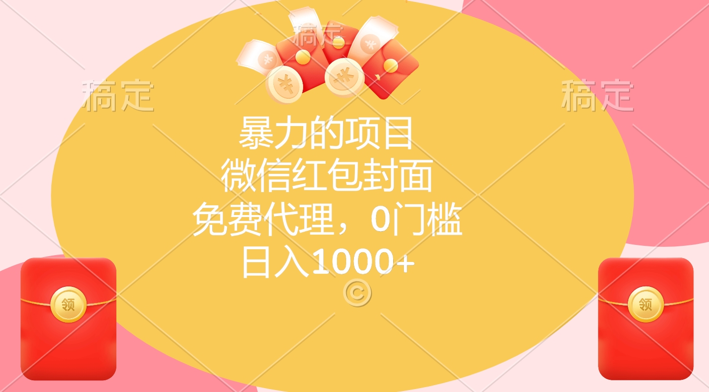 暴力的项目，微信红包封面，免费代理，0门槛，日入1000+-元满创业网