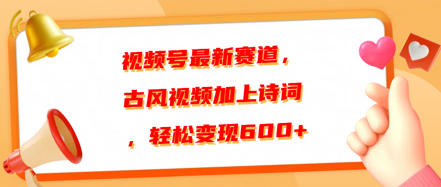 视频号最新赛道，古风视频加上诗词，轻松变现600+-元满创业网
