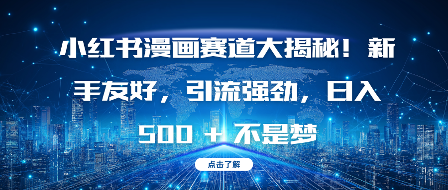 小红书漫画赛道大揭秘！新手友好，引流强劲，日入 500 + 不是梦-元满创业网