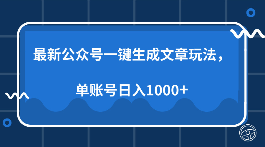 最新公众号AI一键生成文章玩法，单帐号日入1000+-元满创业网