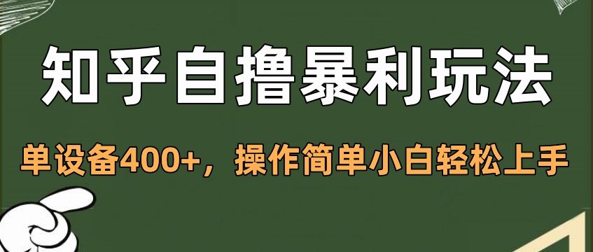 知乎自撸暴利玩法，单设备400+，操作简单小白轻松上手-元满创业网