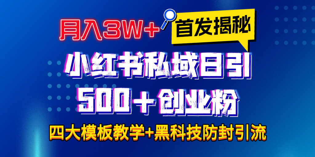 首发揭秘小红书私域日引500+创业粉四大模板，月入3W+全程干货！没有废话！保姆教程！-元满创业网