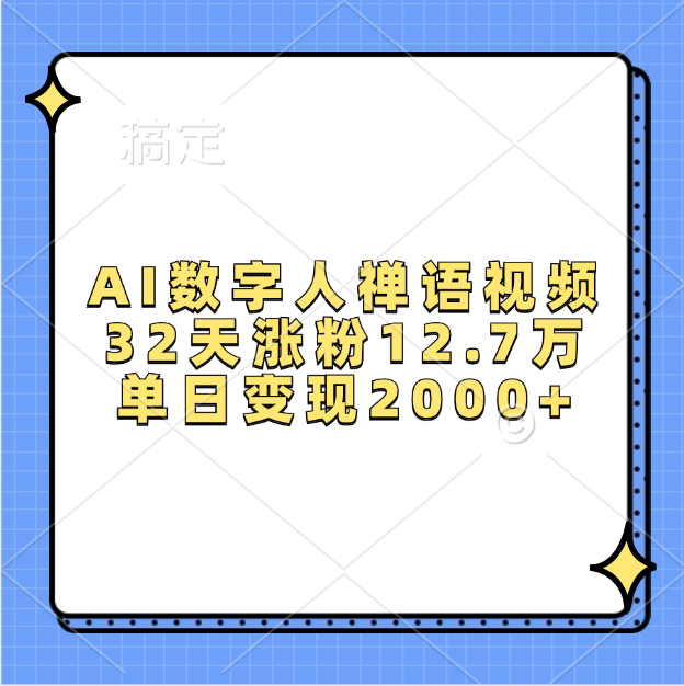AI数字人，禅语视频，32天涨粉12.7万，单日变现2000+-元满创业网