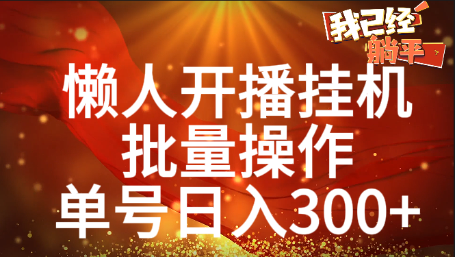 单号日入300+ 懒人开播挂机  批量操作-元满创业网