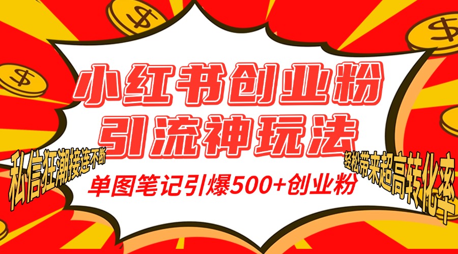 小红书创业粉引流神玩法，单图笔记引爆500+精准创业粉丝，私信狂潮接连不断，单条笔记轻松带来超高转化率！-元满创业网