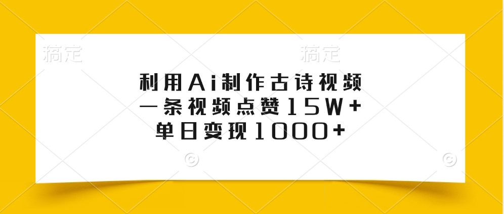 利用Ai制作古诗视频，一条视频点赞15W+，单日变现1000+-元满创业网