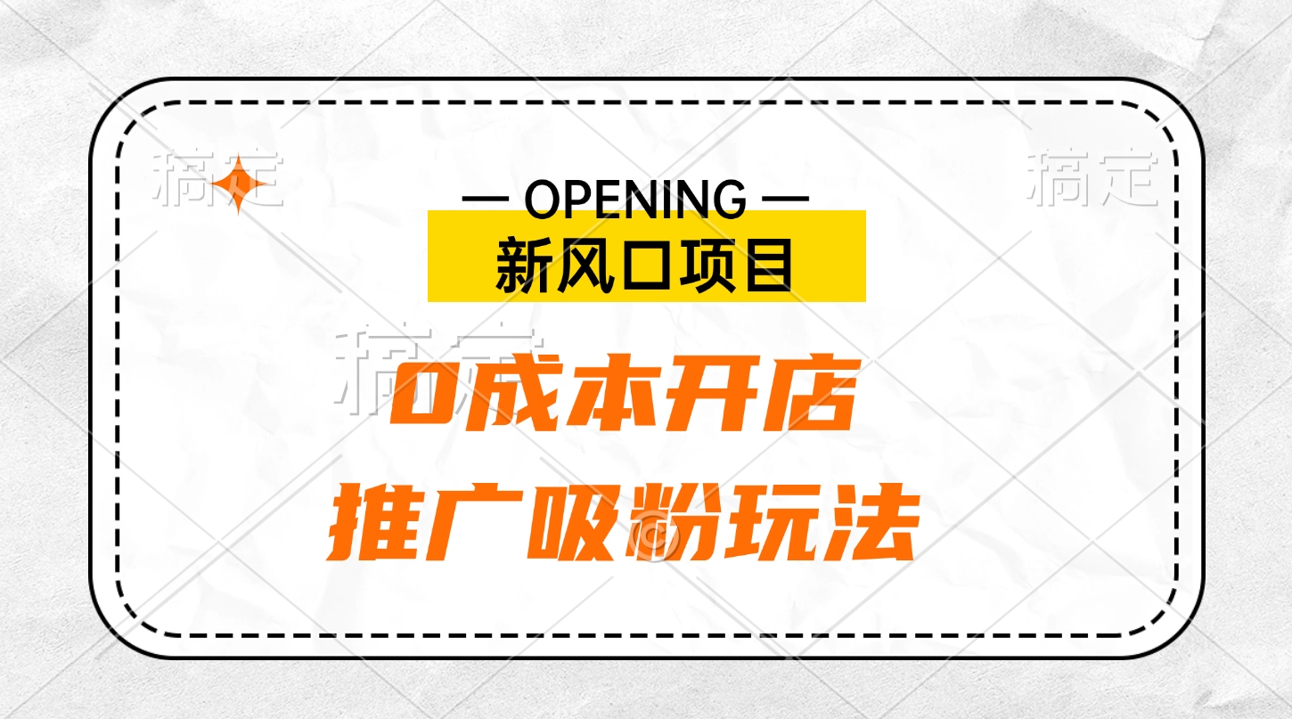 新风口项目、0成本开店、推广吸粉玩法-元满创业网