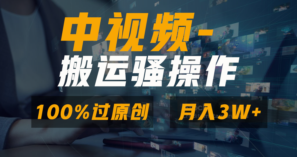 中视频搬运骚操作，双重去重100%原创视频，一键分发多平台变现，新手小白无脑操作，轻松日入1000+-元满创业网