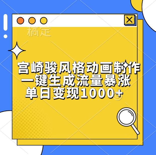 宫崎骏风格动画制作，单日变现1000+，一键生成流量暴涨-元满创业网