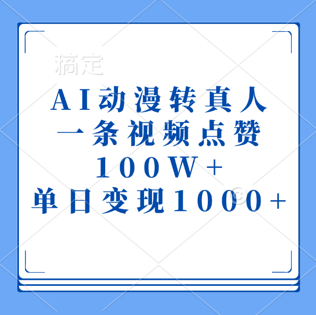 AI动漫转真人，一条视频点赞100W+，单日变现1000+-元满创业网