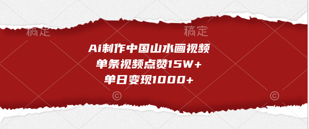Ai制作中国山水画视频，单条视频点赞15W+，单日变现1000+-元满创业网