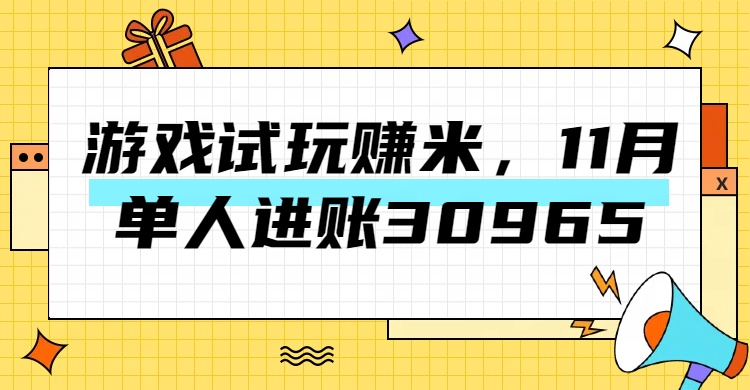 热门副业，游戏试玩赚米，11月单人进账30965，简单稳定！-元满创业网